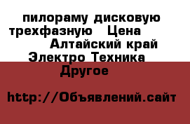  пилораму дисковую трехфазную › Цена ­ 130 000 - Алтайский край Электро-Техника » Другое   